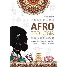 AFROTEOLOGIA: CONSTRUINDO UMA TEOLOGIA DAS TRADIÇÕES DE MATRIZ AFRICANA