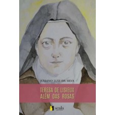 TERESA DE LISIEUX - ALÉM DAS ROSAS