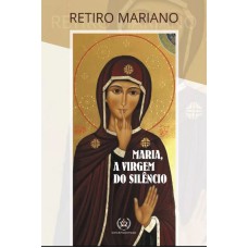 RETIRO MARIANO - MARIA, A VIRGEM DO SILÊNCIO