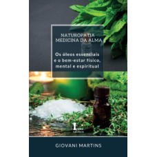 NATUROPATIA MEDICINA DA ALMA - OS ÓLEOS ESSENCIAIS E O BEM-ESTAR FÍSICO, MENTAL E ESPIRITUAL