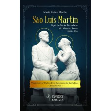 São Luís Martin: o pai de Santa Teresinha do Menino Jesus