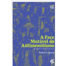 A FACE MUTÁVEL DO ANTISSEMITISMO - DOS TEMPOS ANTIGOS AOS DIAS ATUAIS