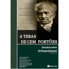 A TEBAS DE CEM PORTÕES: ESTUDOS SOBRE SCHOPENHAUER