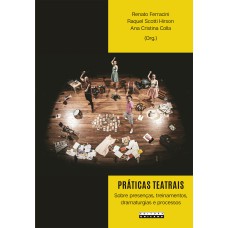 PRÁTICAS TEATRAIS - SOBRE PRESENÇAS, TREINAMENTOS, DRAMATURGIAS E PROCESSOS