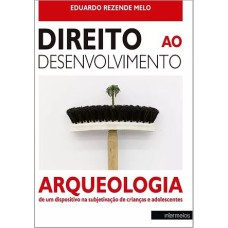 DIREITO AO DESENVOLVIMENTO - ARQUEOLOGIA DE UM DISPOSITIVO NA SUBJETIVAÇÃO DE CRIANÇAS E ADOLESCENTES