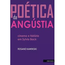 POÉTICA DA ANGÚSTIA - CINEMA E HISTÓRIA EM SYLVIO BACK