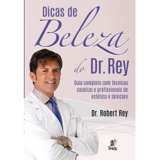 DICAS DE BELEZA DO DR. REY - GUIA COMPLETO COM TÉCNIAS CASEIRAS E PROFISSIONAIS DE ESTÉTICA E SKINCARE