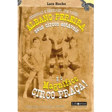 SENHORAS E SENHORES, COM VOCÊS: ALBANO PEREIRA, SEUS CIRCOS ESTÁVEIS E... O MAGNÍFICO CIRCO PRAÇA! - PORTO ALEGRE E RIO GRANDE ENTRE 1875 E 1887