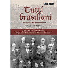 TUTTI BRASILIANI - DOS ALPES ITALIANOS AO BRASIL, FRAGMENTOS MEMÓRIA DE 300 ANOS DOS BORTOT