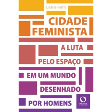 CIDADE FEMINISTA - A LUTA PELO ESPAÇO EM UM MUNDO DESENHADO POR HOMENS