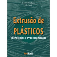 EXTRUSÃO DE PLÁSTICOS: TECNOLOGIAS E PROCESSAMENTOS