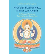 Viver significativamente, morrer com alegria: A profunda prática da transferência de consciência