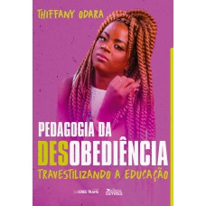 PEDAGOGIA DA DESOBEDIÊNCIA - TRAVESTILIZANDO A EDUCAÇÃO