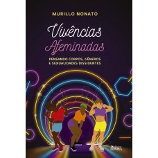 VIVÊNCIAS AFEMINADAS - PENSANDO CORPOS, GÊNEROS E SEXUALIDADES DISSIDENTES