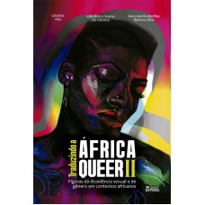 TRADUZINDO A AFRICA QUEER II - FIGURAS DA DISSIDÊNCIA SEXUAL E DE GÊNERO EM CONTEXTOS AFRICANOS