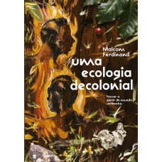 UMA ECOLOGIA DECOLONIAL - PENSAR A PARTIR DO MUNDO CARIBENHO