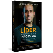 LÍDER, UM ESPECIALISTA NO IMPOSSÍVEL: HISTÓRIAS REAIS, ESTUDOS E TÉCNICAS DE LIDERANÇA QUE JÁ AJUDARAM MUITAS PESSOAS COMUNS A REALIZAR COISAS EXTRAORDINÁRIAS