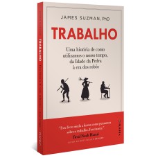 TRABALHO: UMA HISTÓRIA DE COMO UTILIZAMOS O NOSSO TEMPO: DA IDADE DA PEDRA À ERA DOS ROBÔS