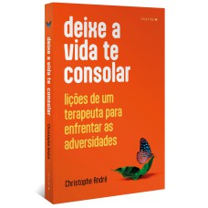 DEIXE A VIDA TE CONSOLAR: LIÇÕES DE UM TERAPEUTA PARA ENFRENTAR AS ADVERSIDADES