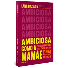 AMBICIOSA COMO A MAMÃE: POR QUE PRIORIZAR SUA CARREIRA FAZ BEM PARA SEUS FILHOS