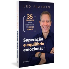 SUPERAÇÃO E EQUILÍBRIO EMOCIONAL: 35 CAMINHOS PARA ENFRENTAR OS NOVOS TEMPOS