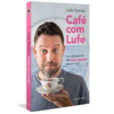 CAFÉ COM LUFE: SUA DOSE EXTRA DE BOAS ENERGIAS PARA A VIDA