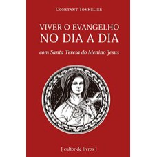 VIVER O EVANGELHO NO DIA A DIA - COM SANTA TERESA DO MENINO JESUS