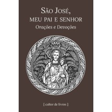 SÃO JOSÉ, MEU PAI E SENHOR - ORAÇÕES E DEVOÇÕES