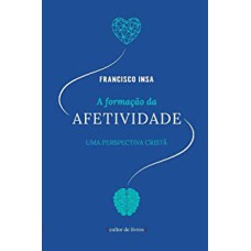 A FORMAÇÃO DA AFETIVIDADE - UMA PERSPECTIVA CRISTÃ