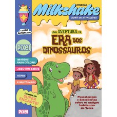 UMA AVENTURA NA ERA DOS DINOSSAUROS - COLEÇÃO MILKSHAKE: PASSATEMPOS E DESCOBERTAS SOBRE OS ANTIGOS HABITANTES DA TERRA