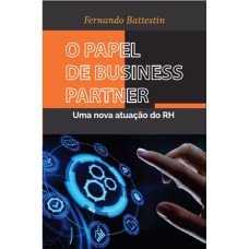 O PAPEL DE BUSINESS PARTNER - UMA NOVA ATUAÇÃO DO RH