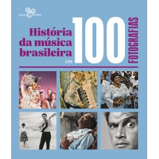 HISTÓRIA DA MÚSICA BRASILEIRA EM 100 FOTOGRAFIAS