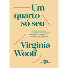 UM QUARTO SÓ SEU: E TRÊS ENSAIOS SOBRE AS GRANDES ESCRITORAS INGLESAS: JANE AUSTEN, CHARLOTTE & EMILY BRONTË E GEORGE ELIOT