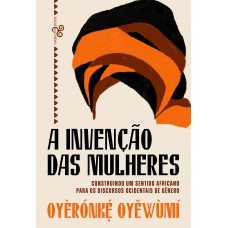 A INVENÇÃO DAS MULHERES: CONSTRUINDO UM SENTIDO AFRICANO PARA OS DISCURSOS OCIDENTAIS DE GÊNERO