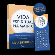 VIDA ESPIRITUAL NA MATRIX: COMO VIVER OS PRAZERES DA MATÉRIA MANTENDO SUA CONEXÃO COM A ESPIRITUALIDADE - ACOMPANHA MARCADOR CALENDÁRIO LUNAR (EDIÇÃO LIMITADA)