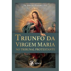 TRIUNFO DA VIRGEM MARIA NO TRIBUNAL PROTESTANTE