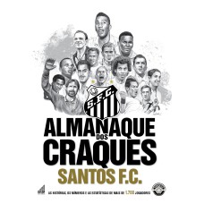 ALMANAQUE DOS CRAQUES DO SANTOS FC - A HISTÓRIA, OS NÚMEROS E ESTATÍSTICAS DE TODOS OS JOGADORES QUE ATUARAM NO SANTOS FC