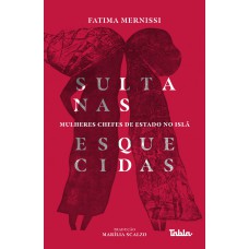 SULTANAS ESQUECIDAS - MULHERES CHEFES DE ESTADO NO ISLÃ