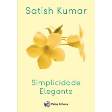 SIMPLICIDADE ELEGANTE: A ARTE DE VIVER BEM EM NOSSO PRECIOSO PLANETA SIMPLICIDADE