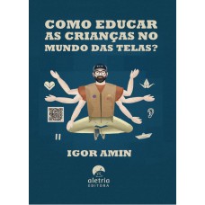 COMO EDUCAR AS CRIANÇAS NO MUNDO DAS TELAS?