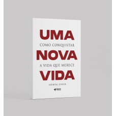 UMA NOVA VIDA: COMO CONQUISTAR A VIDA QUE MERECE