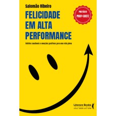 FELICIDADE EM ALTA PERFORMANCE - HÁBITOS SAUDÁVEIS E EMOÇÕES POSITIVAS PARA UMA VIDA PLENA