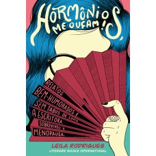 HORMÔNIOS, ME OUÇAM!: RELATOS BEM-HUMORADOS E SEM TABUS DE COMO A ESCRITORA SOBREVIVEU À MENOPAUSA