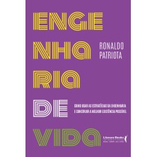 ENGENHARIA DA VIDA: COMO USAR AS ESTRATÉGIAS DA ENGENHARIA E CONSTRUIR A MELHOR EXISTÊNCIA POSSÍVEL