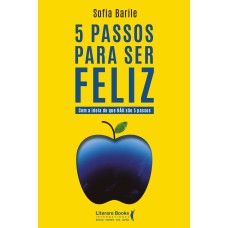 5 PASSOS PARA SER FELIZ: COM A IDEIA DE QUE NÃO SÃO 5 PASSOS