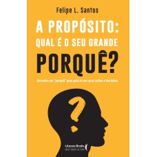 A PROPÓSITO: QUAL É O SEU GRANDE PORQUÊ? - ENCONTRE UM 