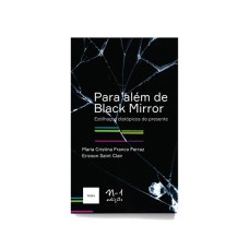 PARA ALÉM DE BLACK MIRROR: ESTILHAÇOS DISTÓPICOS DO PRESENTE