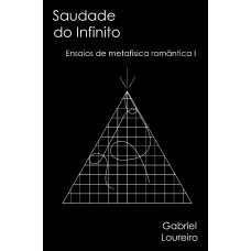 SAUDADE DO INFINITO: ENSAIOS DE METAFÍSICA ROMÂNTICA I