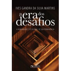 A ERA DOS DESAFIOS: A HUMANIDADE E OS DILEMAS DE SUA PERMANÊNCIA