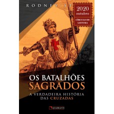 OS BATALHÕES SAGRADOS: A VERDADEIRA HISTÓRIA DAS CRUZADAS